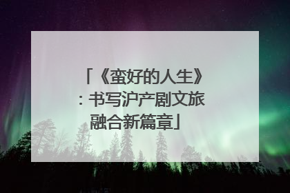 《蛮好的人生》：书写沪产剧文旅融合新篇章