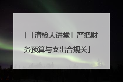 「清检大讲堂」严把财务预算与支出合规关
