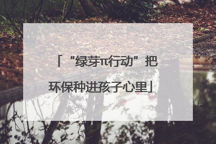 “绿芽π行动”把环保种进孩子心里