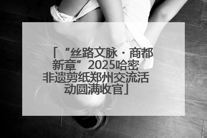 “丝路文脉・商都新章”2025哈密非遗剪纸郑州交流活动圆满收官