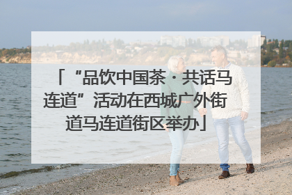 “品饮中国茶・共话马连道”活动在西城广外街道马连道街区举办