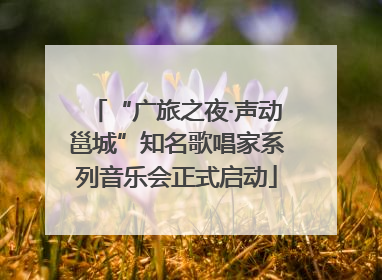 “广旅之夜·声动邕城”知名歌唱家系列音乐会正式启动