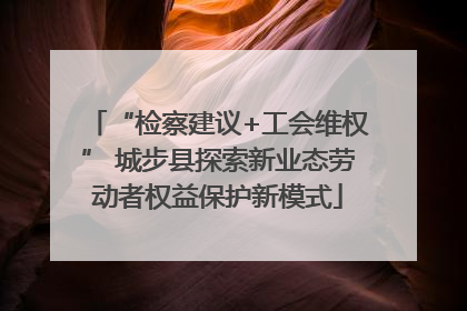 “检察建议+工会维权” 城步县探索新业态劳动者权益保护新模式