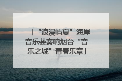 “浪漫屿夏”海岸音乐荟奏响烟台“音乐之城”青春乐章