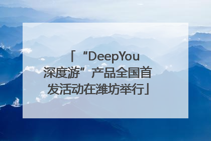 “DeepYou深度游”产品全国首发活动在潍坊举行