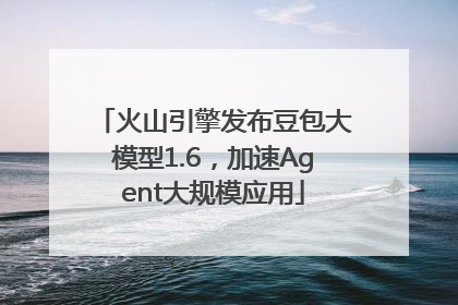 火山引擎发布豆包大模型1.6，加速Agent大规模应用