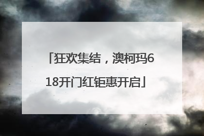 狂欢集结，澳柯玛618开门红钜惠开启