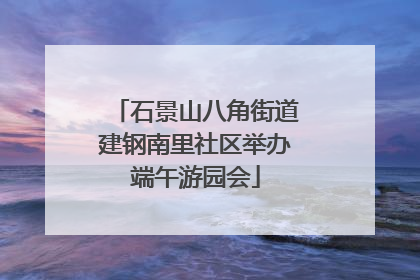 石景山八角街道建钢南里社区举办端午游园会