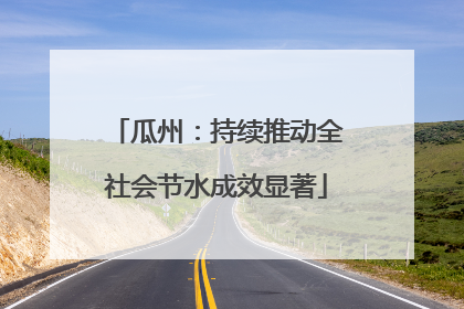瓜州：持续推动全社会节水成效显著