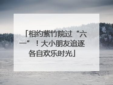 相约紫竹院过“六一”！大小朋友追逐各自欢乐时光