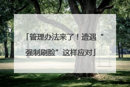 管理办法来了！遭遇“强制刷脸”这样应对
