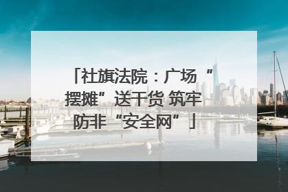 社旗法院：广场“摆摊”送干货 筑牢防非“安全网”