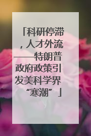 科研停滞，人才外流——特朗普政府政策引发美科学界“寒潮”