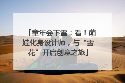 童年会下雪：看！萌娃化身设计师，与“雪花”开启创意之旅