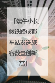 端午小长假铁路成都车站发送旅客数量创新高