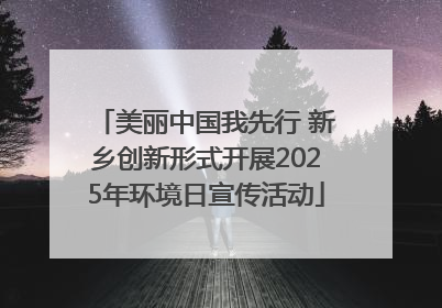 美丽中国我先行 新乡创新形式开展2025年环境日宣传活动