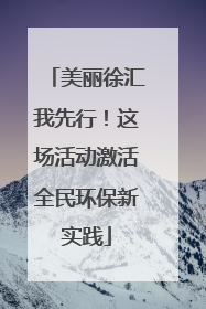美丽徐汇我先行！这场活动激活全民环保新实践