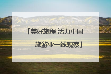 美好旅程 活力中国——旅游业一线观察
