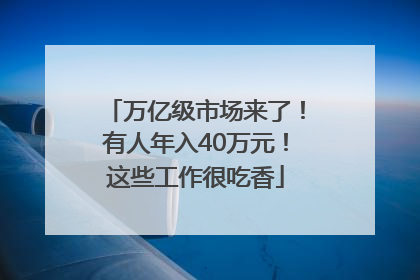 万亿级市场来了！有人年入40万元！这些工作很吃香