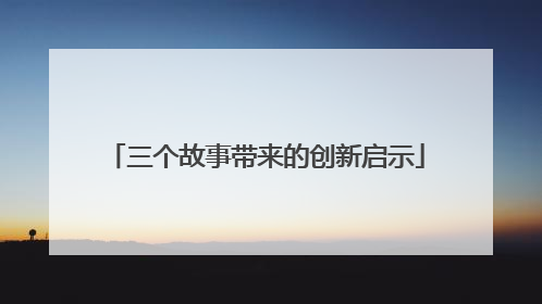 三个故事带来的创新启示
