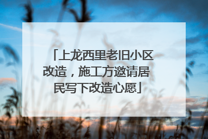 上龙西里老旧小区改造，施工方邀请居民写下改造心愿