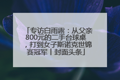 专访白雨露：从父亲800元的二手台球桌，打到女子斯诺克世锦赛冠军丨封面头条
