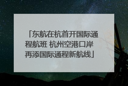东航在杭首开国际通程航班 杭州空港口岸再添国际通程新航线