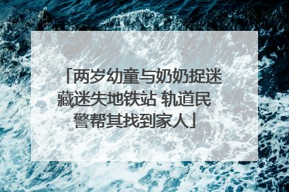 两岁幼童与奶奶捉迷藏迷失地铁站 轨道民警帮其找到家人