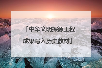 中华文明探源工程成果写入历史教材