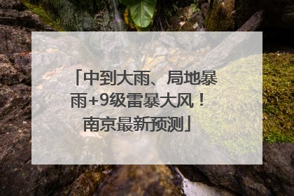 中到大雨、局地暴雨+9级雷暴大风！南京最新预测