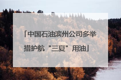 中国石油滨州公司多举措护航“三夏”用油