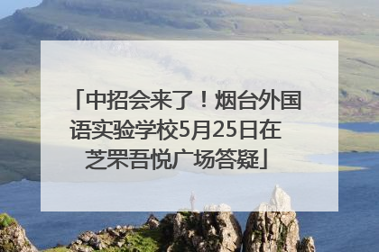 中招会来了！烟台外国语实验学校5月25日在芝罘吾悦广场答疑