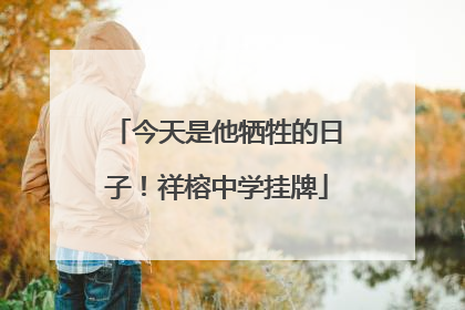 今天是他牺牲的日子！祥榕中学挂牌