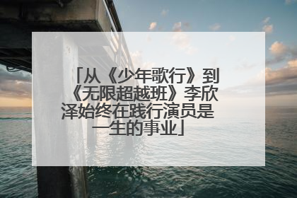 从《少年歌行》到《无限超越班》李欣泽始终在践行演员是一生的事业