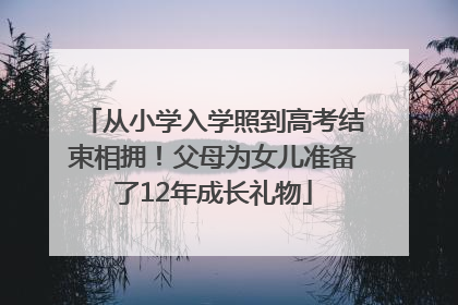 从小学入学照到高考结束相拥！父母为女儿准备了12年成长礼物