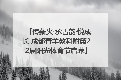 传薪火·承古韵·悦成长 成都青羊教科附第22届阳光体育节启幕
