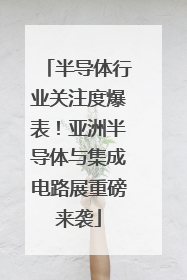半导体行业关注度爆表！亚洲半导体与集成电路展重磅来袭