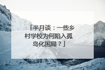 半月谈：一些乡村学校为何陷入孤岛化困局？