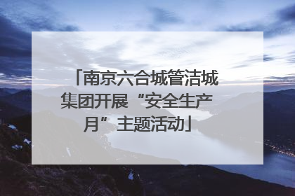 南京六合城管洁城集团开展“安全生产月”主题活动