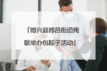 博兴县博昌街道残联举办包粽子活动