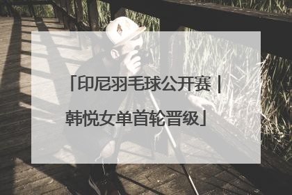 印尼羽毛球公开赛｜韩悦女单首轮晋级