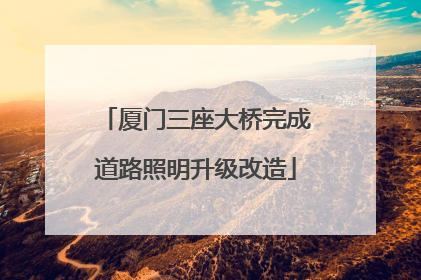厦门三座大桥完成道路照明升级改造