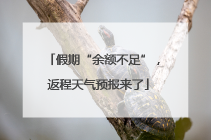 假期“余额不足”，返程天气预报来了