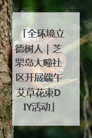 全环境立德树人｜芝罘岛大疃社区开展端午艾草花束DIY活动