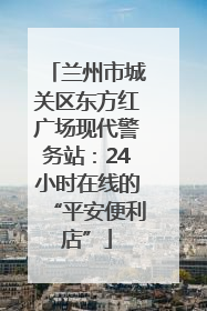 兰州市城关区东方红广场现代警务站：24小时在线的“平安便利店”