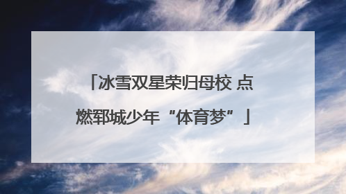 冰雪双星荣归母校 点燃郓城少年“体育梦”