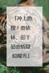 冲上热搜！蔡依林、彭于晏恋情疑似曝光