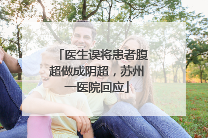 医生误将患者腹超做成阴超，苏州一医院回应
