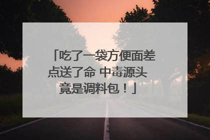 吃了一袋方便面差点送了命 中毒源头竟是调料包！