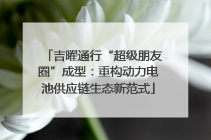 吉曜通行“超级朋友圈”成型：重构动力电池供应链生态新范式